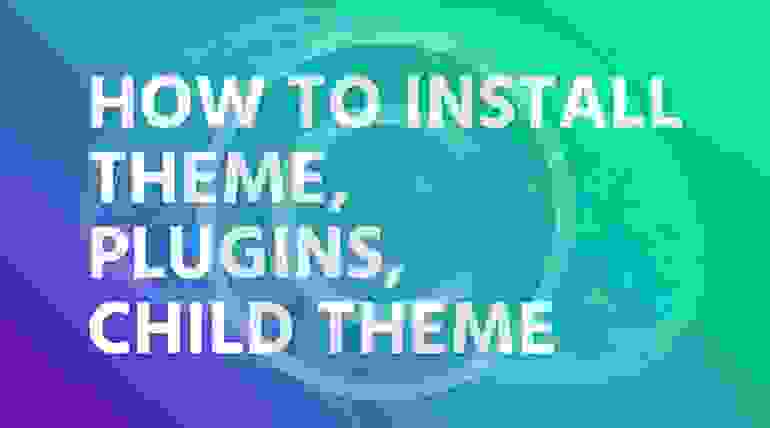 How to install theme, plugins, child theme